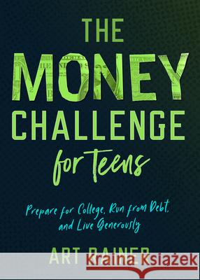 The Money Challenge for Teens: Prepare for College, Run from Debt, and Live Generously Art Rainer 9781087706238 B&H Publishing Group