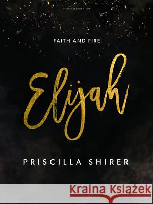 Elijah - Bible Study Book: Faith and Fire Priscilla Shirer 9781087715421