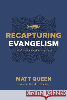 Recapturing Evangelism: A Biblical-Theological Approach Matt Queen 9781087723358 B&H Publishing Group