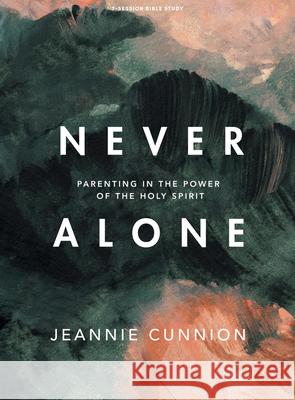 Never Alone - Bible Study Book: Parenting in the Power of the Holy Spirit Jeannie Cunnion 9781087729053