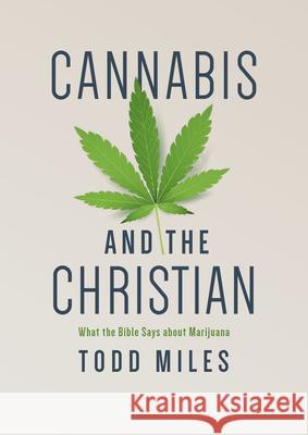 Cannabis and the Christian: What the Bible Says about Marijuana Todd Miles 9781087734965