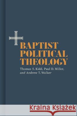 Baptist Political Theology Thomas S. Kidd Paul D. Miller Andrew T. Walker 9781087736136