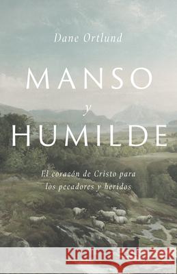 Manso Y Humilde: El Corazón de Cristo Para Los Pecadores Y Heridos Ortlund, Dane C. 9781087736259