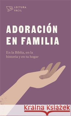 Adoración En Familia: En La Biblia, En La Historia Y En Tu Hogar Whitney, Donald S. 9781087736327