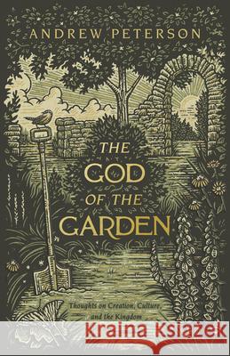 The God of the Garden: Thoughts on Creation, Culture, and the Kingdom Andrew Peterson 9781087736952 B&H Books