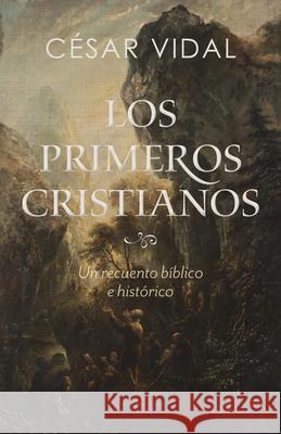 Los Primeros Cristianos: Un Recuento Bíblico E Histórico Vidal, César 9781087738161 B&H Espanol