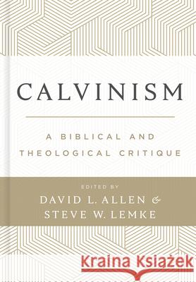 Calvinism: A Biblical and Theological Critique Steve W. Lemke David L. Allen 9781087739892 B&H Publishing Group