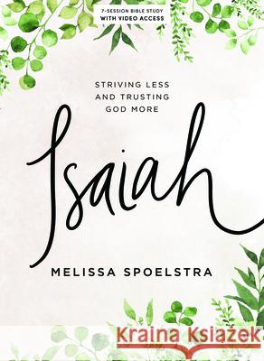 Isaiah - Bible Study Book with Video Access: Striving Less and Trusting God More Melissa Spoelstra 9781087750958