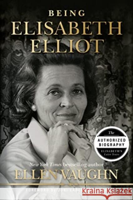 Being Elisabeth Elliot: The Authorized Biography of Elisabeth\'s Later Years Ellen Vaughn Joni Eareckson-Tada 9781087750996 B&H Books