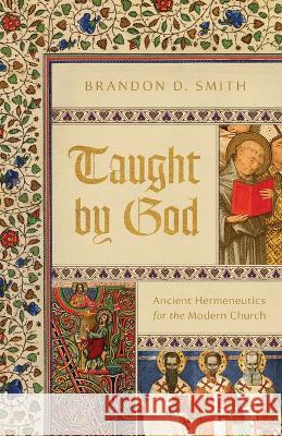 Taught by God: Ancient Hermeneutics for the Modern Church Brandon D. Smith 9781087752730 B&H Publishing Group