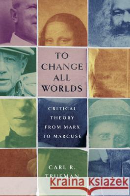 To Change All Worlds: Critical Theory from Marx to Marcuse Carl R. Trueman 9781087754390