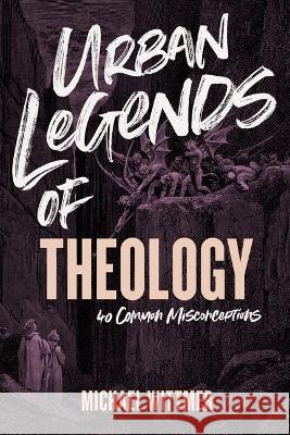 Urban Legends of Theology Michael E. Wittmer 9781087756073