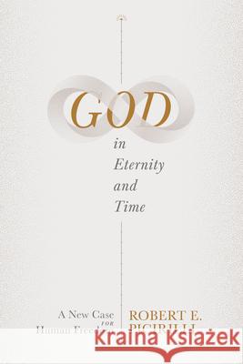 God in Eternity and Time: A New Case for Human Freedom Robert E. Picirilli 9781087756547