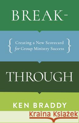 Breakthrough: Creating a New Scorecard for Group Ministry Success Ken Braddy 9781087757681 B&H Books