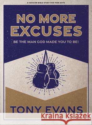 No More Excuses - Teen Guys' Bible Study Book: Be the Man God Made You to Be Tony Evans 9781087758367 