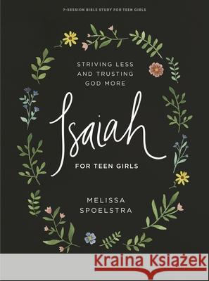 Isaiah - Teen Girls' Bible Study Book: Striving Less and Trusting God More Melissa Spoelstra 9781087762302 Lifeway Church Resources