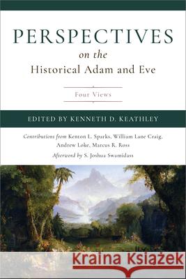 Perspectives on the Historical Adam and Eve: Four Views Kenneth D. Keathley 9781087764900