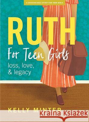 Ruth - Teen Girls' Bible Study Book: Love, Loss & Legacy Minter, Kelly 9781087765792