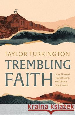 Trembling Faith: How a Distressed Prophet Helps Us Trust God in a Chaotic World Taylor Turkington 9781087765846 B&H Books