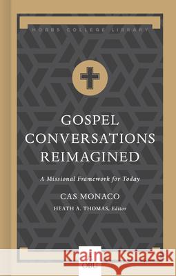 Gospel Conversations Reimagined: A Missional Framework for Today Cas Monaco Heath A. Thomas 9781087776040 B&H Publishing Group