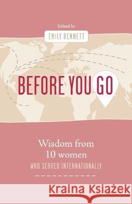 Before You Go: Wisdom from Ten Women Who Served Internationally Emily Bennett 9781087777993 B&H Books