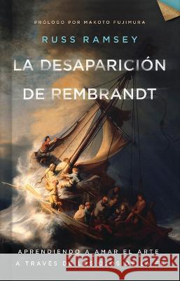 La Desaparici?n de Rembrandt: Aprendiendo a Amar El Arte a Trav?s de Los Ojos de la Fe Russ Ramsey 9781087780948 B&H Espanol