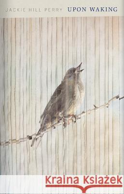 Upon Waking: 60 Daily Reflections to Discover Ourselves and the God We Were Made for Jackie Hill Perry 9781087783710