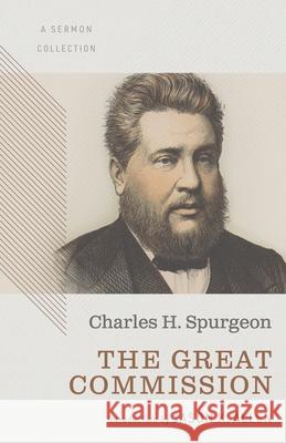 The Great Commission: A Sermon Collection Charles Haddon Spurgeon Jason K. Allen 9781087784519 B&H Books