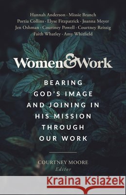 Women & Work: Bearing God\'s Image and Joining in His Mission Through Our Work Courtney Moore 9781087787459