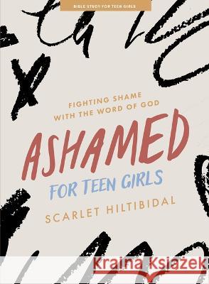 Ashamed - Teen Girls' Bible Study Book with Video Access: Fighting Shame with the Word of God Scarlet Hiltibidal 9781087787510 Lifeway Church Resources