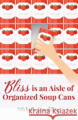 Bliss is an Aisle of Organized Soup Cans Michelle Spaulding 9781087800233