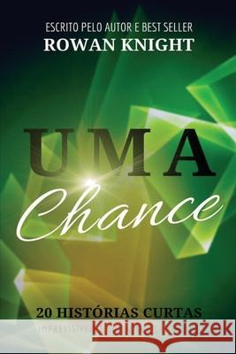 Uma Chance: 20 Histórias Curtas, Imprevisíveis e Com Uma Lição Moral Knight, Rowan 9781087800622