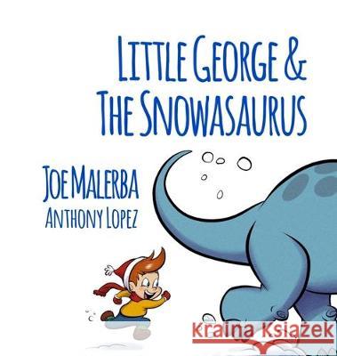 Little George and The Snowasaurus Joe Malerba Anthony Lopez Barbara Malerba 9781087801131 Joe Malerba