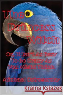 The Princess Witch: Or, It Isn't As Easy To Go Crazy As You Might Think Michael Ostrogorsky 9781087801261 Blue Parrot Books