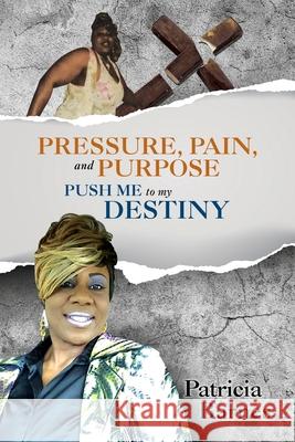 Pressure Pain and Purpose Push Me to my Destiny book Patricia Barnes 9781087801438