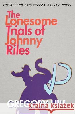 The Lonesome Trials of Johnny Riles Gregory Hill 9781087801827