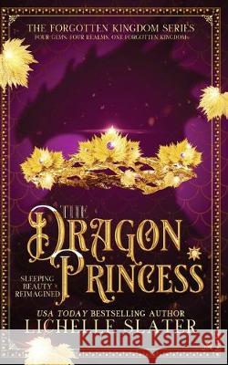 The Dragon Princess: Sleeping Beauty Reimagined Lichelle Slater 9781087802114 Lichelle Slater