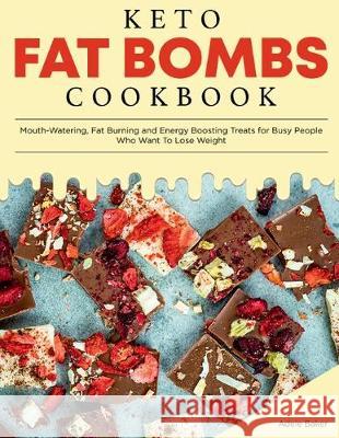Keto Fat Bombs Cookbook: Mouth-Watering, Fat Burning and Energy Boosting Treats for Busy People Who Want To Lose Weight Adele Baker 9781087803012 Oksana Alieksandrova