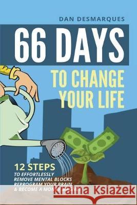 66 Days to Change Your Life: 12 Steps to Effortlessly Remove Mental Blocks, Reprogram Your Brain and Become a Money Magnet Dan Desmarques   9781087803685 22 Lions Bookstore