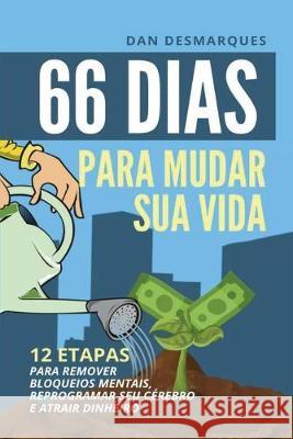 66 Dias Para Mudar Sua Vida: 12 Etapas Para Remover Bloqueios Mentais, Reprogramar Seu Cérebro e Atrair Dinheiro Desmarques, Dan 9781087804101 22 Lions Bookstore