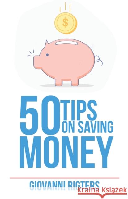 50 Tips On Saving Money Giovanni Rigters 9781087807652 Giovanni Rigters