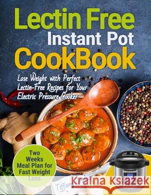 Lectin Free Cookbook Instant Pot: Lose Weight with Perfect Lectin-Free Recipes for Your Electric Pressure Cooker. Two Weeks Meal Planning for Fast Wei Tiffany Shelton 9781087809601 Oksana Alieksandrova