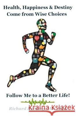 Health, Happiness & Destiny Come from Wise Choices--Follow Me to a Better Life! Richard Ruhling 9781087811949 Total Health