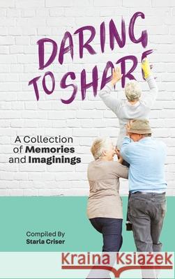 Daring to Share: A Collection of Memories and Imaginings Starla Criser Angela Criser 9781087812359