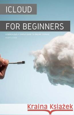 iCloud for Beginners: A Ridiculously Simple Guide to Online Storage Scott L 9781087812977 SL Editions