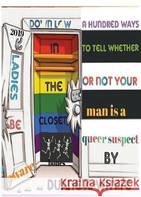 A hundred ways to tell whether or not your man is a queer suspect: This book brings awareness to women in relationships that could be potentially susp Duane K. Whyte 9781087814032 Duane K. Whyte