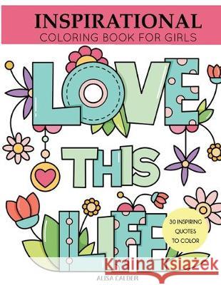 Inspirational Coloring Book for Girls: Inspiring Quotes to Color Alisa Calder 9781087814186