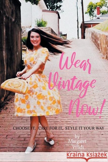 Wear Vintage Now!: Choose It, Care for It, Style It Your Way Margaret Wilds 9781087815275 Margaret Wilds