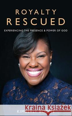 Royalty Rescued: Experiencing the Presence and Power of God Kimberly Boone 9781087816517