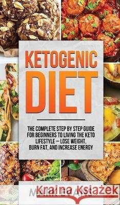 Ketogenic Diet: The Complete Step by Step Guide for Beginner's to Living the Keto Life Style - Lose Weight, Burn Fat, Increase Energy (Ketogenic Diet Series) (Volume 1) Mark Evans (Coventry University UK) 9781087816609